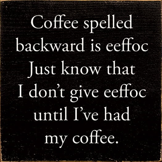 Sawdust City Coffee spelled backward is eeffoc Just know that I don't give eeffoc Sign