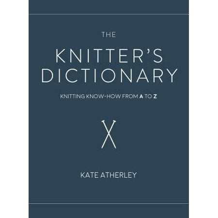 The Knitter's Dictionary : Knitting Know-How from A to
