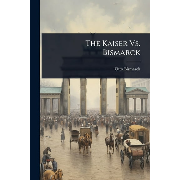 The Kaiser Vs. Bismarck, (Paperback)