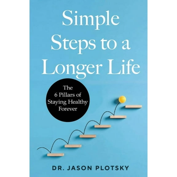 Simple Steps to a Longer Life: The 6 Pillars of Staying Healthy Forever, (Paperback)