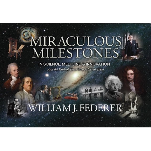 Pre-Owned Miraculous Milestones in Science, Medicine & Innovation- And the Faith of Those Who Achieved Them (Paperback) 0989649199 9780989649193