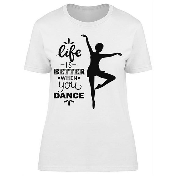 Life Better When You Dance T-Shirt Women -Image by Shutterstock, Female x-Large