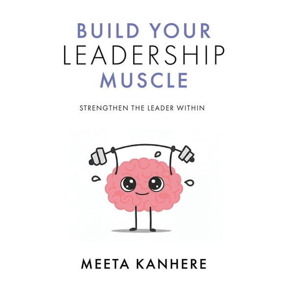 Build Your Leadership Muscle: Strengthen the Leader Within, (Paperback)