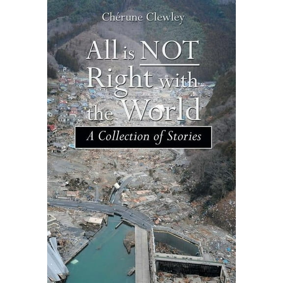 All Is Not Right with the World: A Collection of Stories