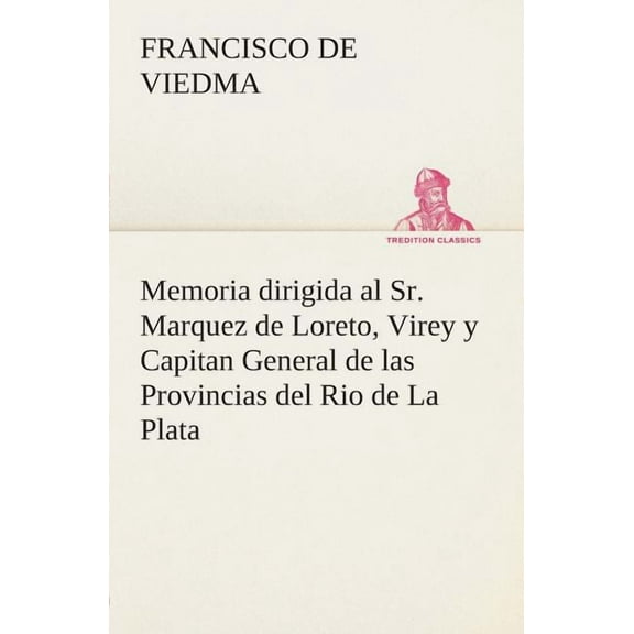 Memoria Dirigida Al Sr. Marquez de Loreto, Virey y Capitan General de Las Provincias del Rio de la Plata (Paperback)