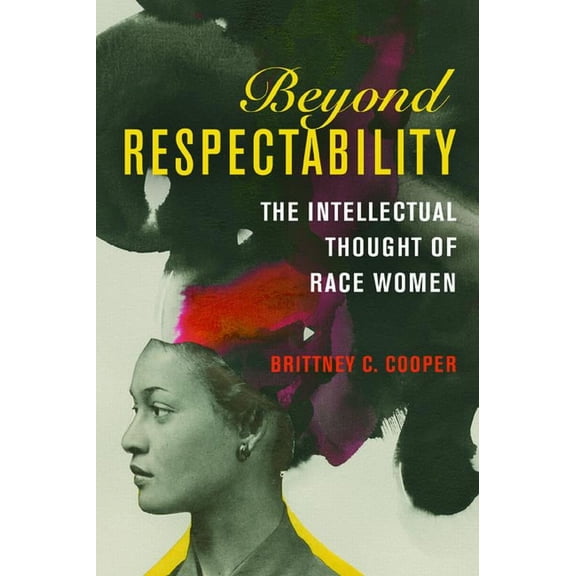 Women, Gender, and Sexuality in American History: Beyond Respectability : The Intellectual Thought of Race Women (Hardcover)