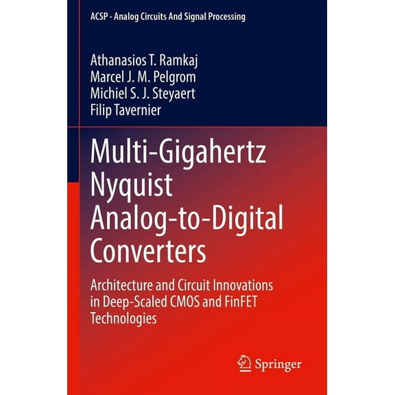 Analog Circuits and Signal Processing Multi-Gigahertz Nyquist Analog-To-Digital Converters: Architecture and Circuit Innovations in Deep-Scaled CMOS and Finfe, (Paperback)