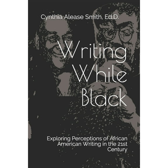 Writing While Black : Exploring Perceptions of African American Writing in the 21st Century (Paperback)