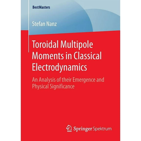 Bestmasters Toroidal Multipole Moments in Classical Electrodynamics: An Analysis of Their Emergence and Physical Significance, (Paperback)