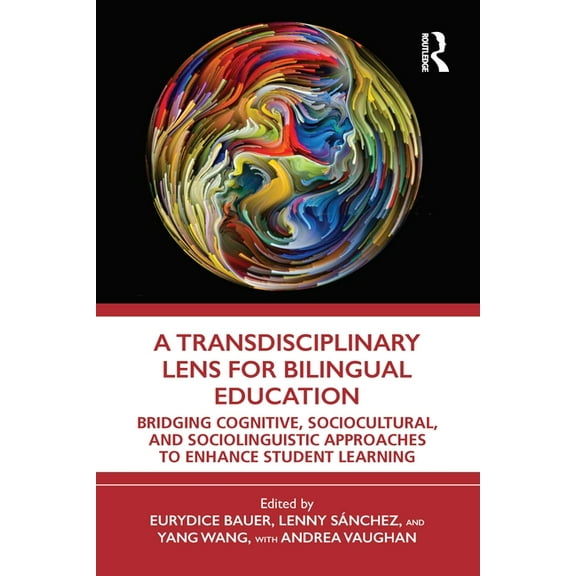 A Transdisciplinary Lens for Bilingual Education: Bridging Cognitive, Sociocultural, and Sociolinguistic Approaches to E, (Paperback)