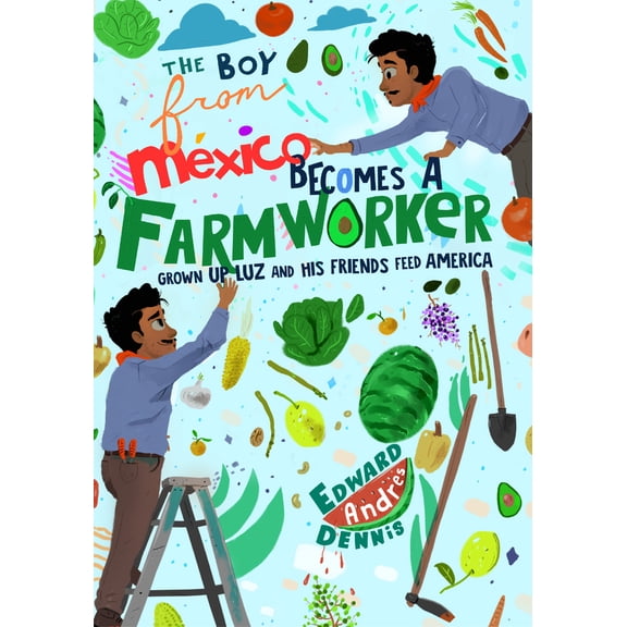Pre-Owned The Boy from Mexico Becomes a Farmworker: Grown-Up Luz and His Friends Feed America (Hardcover) by Edward Dennis