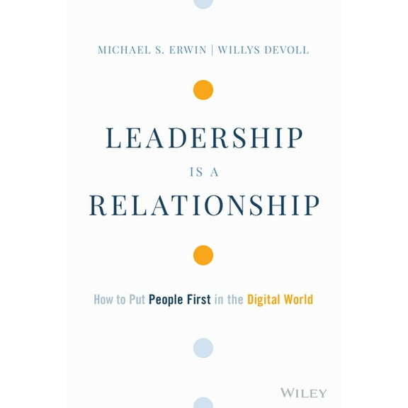 Leadership Is a Relationship: How to Put People First in the Digital World, (Hardcover)