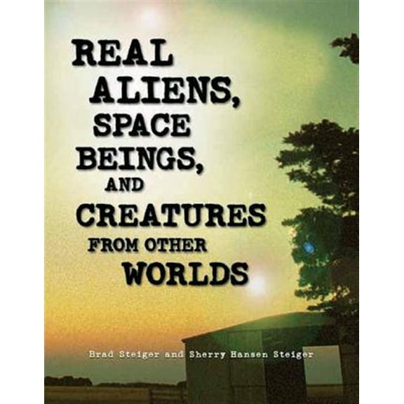 Pre-Owned Real Aliens, Space Beings, and Creatures from Other Worlds (Paperback) 1578593336 9781578593330