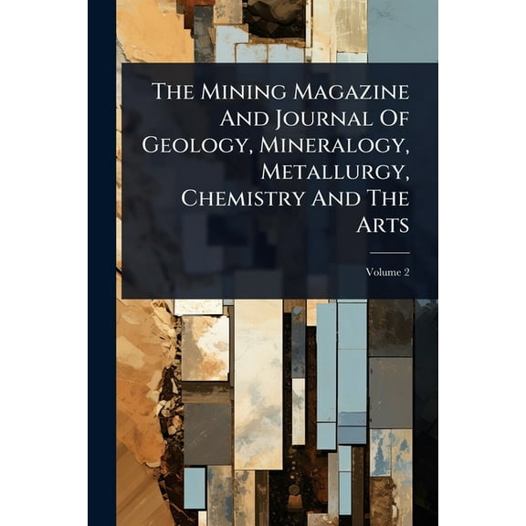 The Mining Magazine And Journal Of Geology, Mineralogy, Metallurgy, Chemistry And The Arts, (Paperback)
