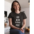 thumbnail image 2 of Go Ask Your Dad. Women T-Shirt, Female Large, 2 of 4
