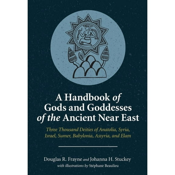 A Handbook of Gods and Goddesses of the Ancient Near East: Three Thousand Deities of Anatolia, Syria, Israel, Sumer, Bab, (Paperback)