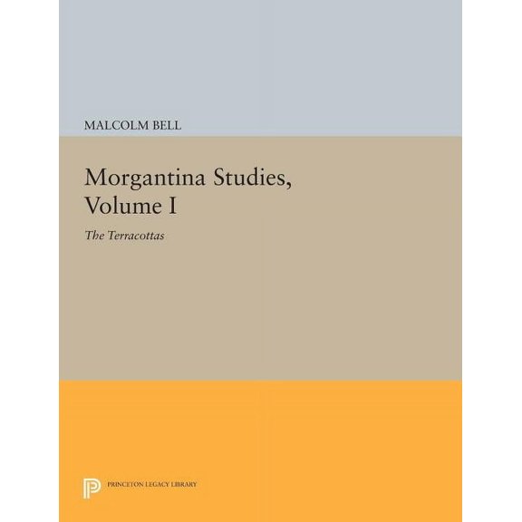 Princeton Legacy Library Morgantina Studies, Volume I: The Terracottas, Book 117, (Paperback)