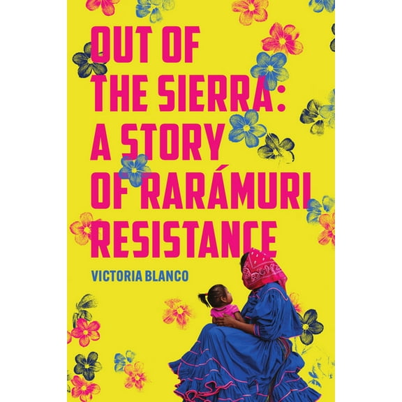 Out of the Sierra: A Story of Rarámuri Resistance, (Paperback)
