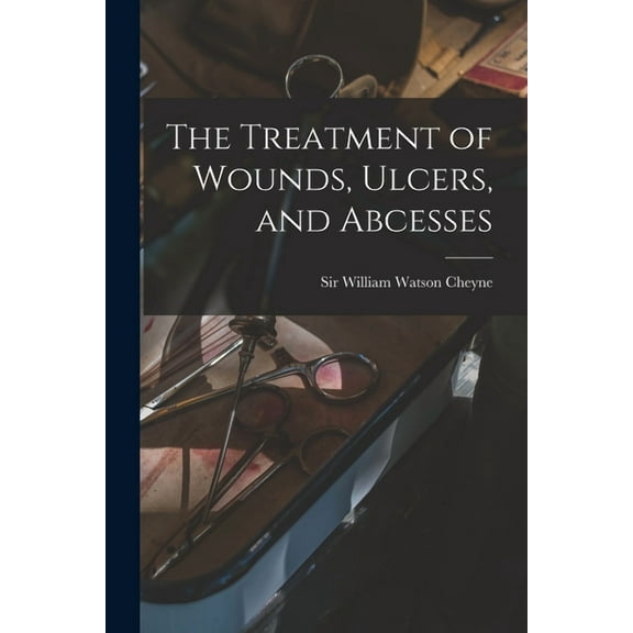 The Treatment of Wounds, Ulcers, and Abcesses (Paperback)