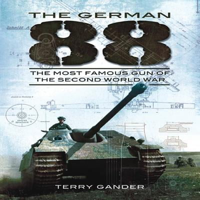 The German 88 : The Most Famous Gun of the Second World (Best Gun In World At War)