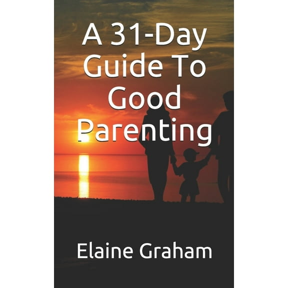 A 31-Day Guide To Good Parenting (Paperback)