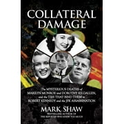 Collateral Damage : The Mysterious Deaths of Marilyn Monroe and Dorothy Kilgallen, and the Ties that Bind Them to Robert Kennedy and the JFK Assassination (Hardcover)