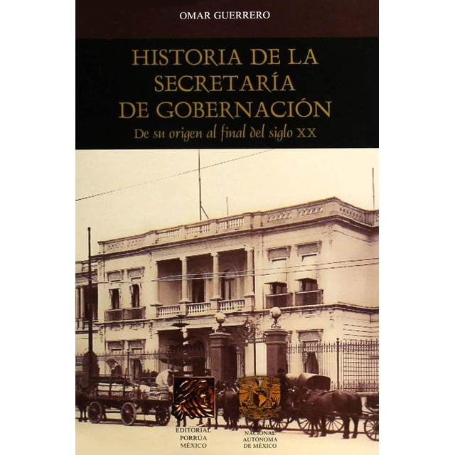 Historia de la secretaria de gobernación Editorial Porrúa 9786070906213