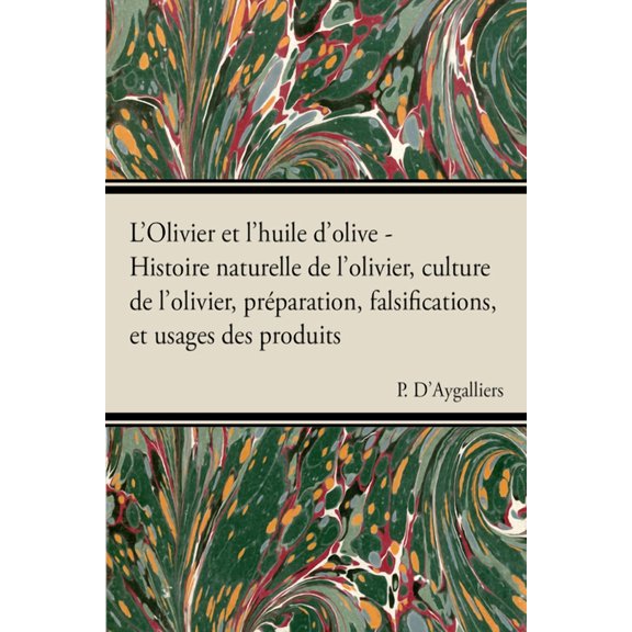 L'Olivier Et l'Huile d'Olive - Histoire Naturelle de l'Olivier, Culture de l'Olivier, Prã(c)Par, (Paperback)