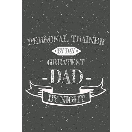 Personal Trainer By Day Greatest Dad By Night : Notebook, Planner or Journal - Size 6 x 9 - 110 Lined Pages - Office Equipment, Supplies - Great Gift Idea for Christmas or Birthday for a Personal