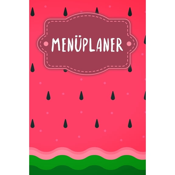 Menüplaner: Praktische wöchentliche Übersicht von deinen Mahlzeiten (Frühstück Mittag Abendessen Snack) mit Einkaufsliste - Motiv: Wassermelone (Paperback)