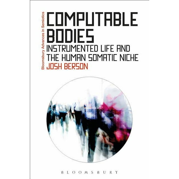 Bloomsbury Advances in Semiotics: Computable Bodies : Instrumented Life and the Human Somatic Niche (Paperback)