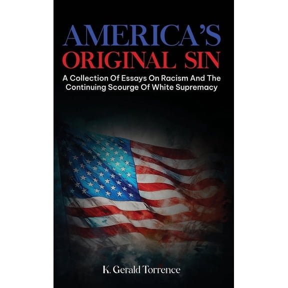 America's Original Sin: A Collection of Essays on Racism and the Continuing Scourge of White Supremacy, (Hardcover)