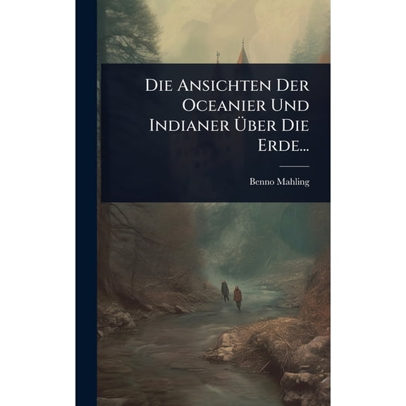 Die Ansichten Der Oceanier Und Indianer Über Die Erde..., (Hardcover)