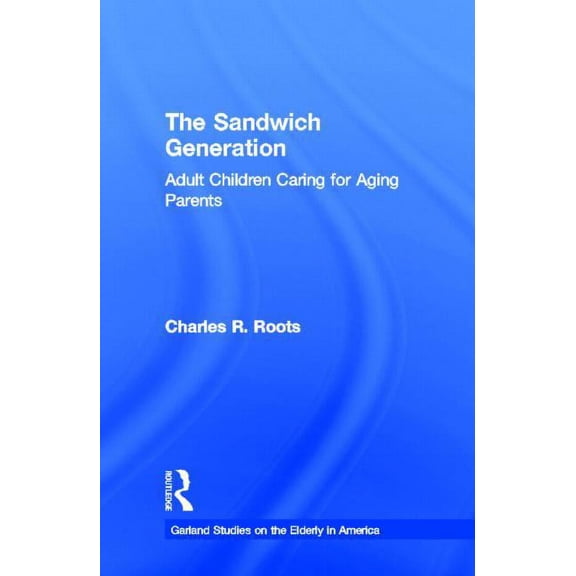 Garland Studies on the Elderly in Americ The Sandwich Generation: Adult Children Caring for Aging Parents, (Hardcover)