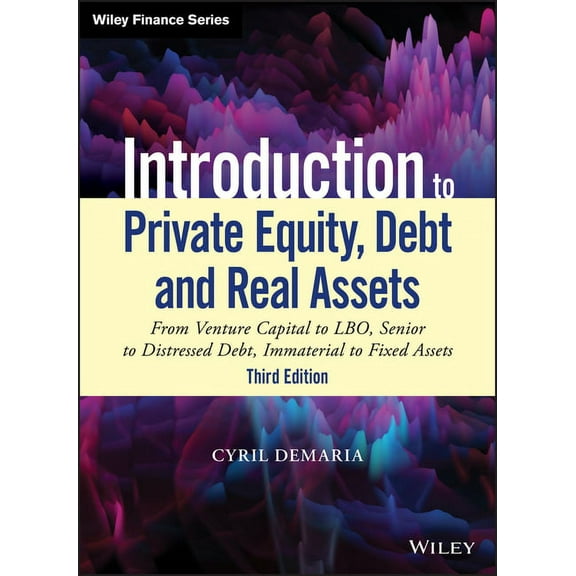 Wiley Finance Introduction to Private Equity, Debt and Real Assets: From Venture Capital to Lbo, Senior to Distressed Debt, Immaterial, (Hardcover)