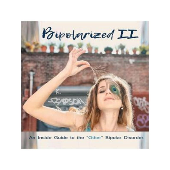 Bipolarized II: An Inside Guide to the "Other" Bipolar Disorder (Paperback)