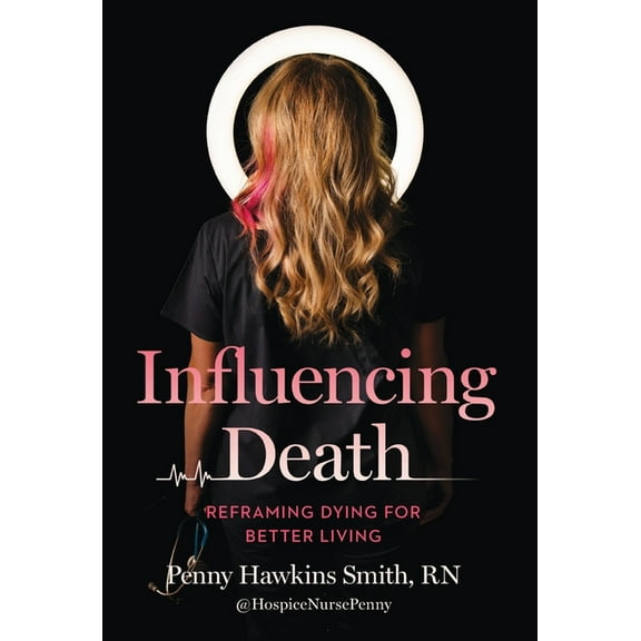 Influencing Death: Reframing Dying for Better Living, (Hardcover)