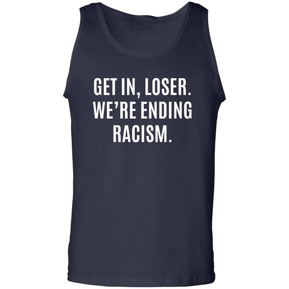 Get In, Loser.We're Ending Racism Adult Tank Top