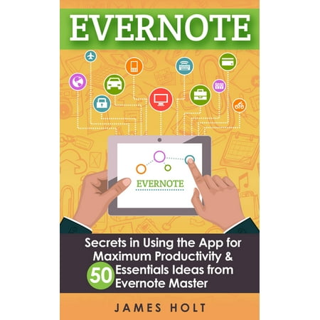EVERNOTE: Secrets in Using the App for Maximum Productivity & 50 Essentials Ideas from Evernote Master (The guide for your life and work) - eBook