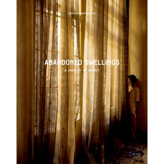 Abandoned Dwellings: A History of Beirut, (Hardcover)