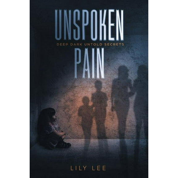Unspoken Pain: Deep, Dark, Untold Secrets (Paperback)