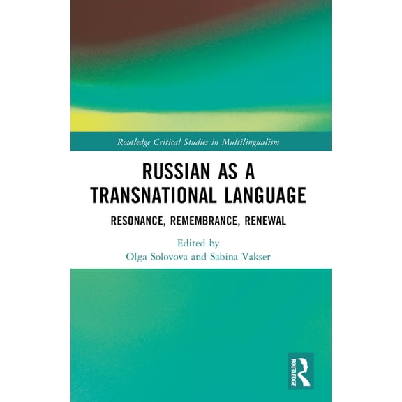 Routledge Critical Studies in Multilingu Russian as a Transnational Language: Resonance, Remembrance, Renewal, (Paperback)