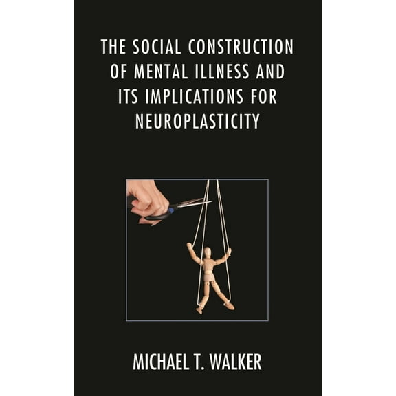 The Social Construction of Mental Illness and Its Implications for Neuroplasticity, (Paperback)