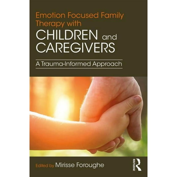 Emotion Focused Family Therapy with Children and Caregivers: A Trauma-Informed Approach, (Paperback)