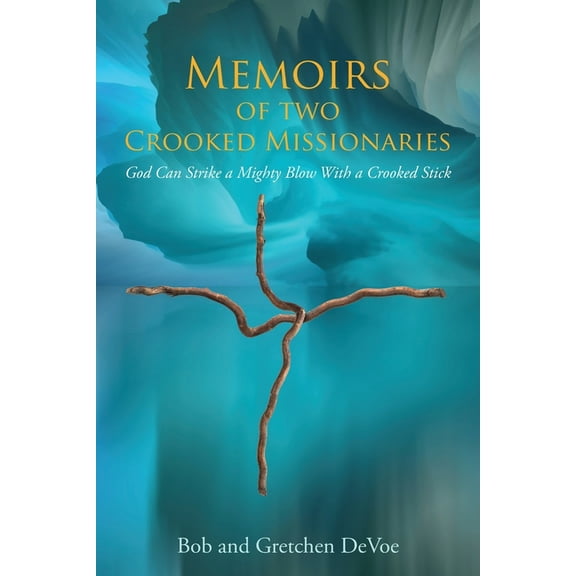 Memoirs of Two Crooked Missionaries: God can strike a mighty blow with a crooked stick, (Paperback)
