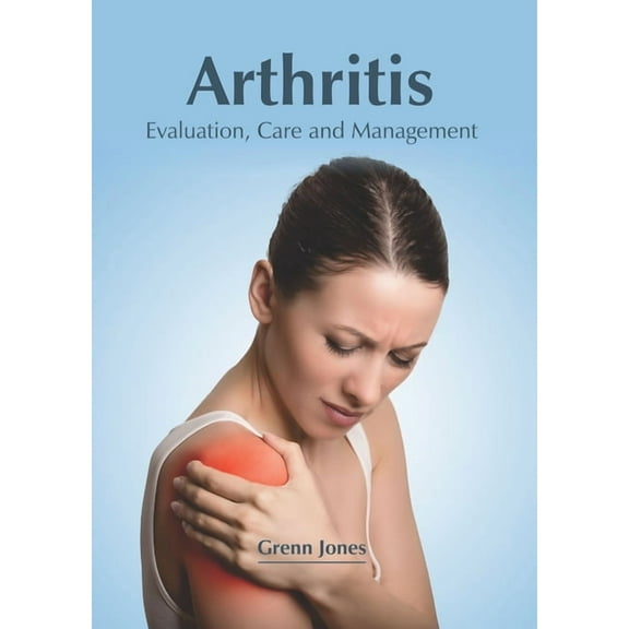 Arthritis: Evaluation, Care and Management, (Hardcover)