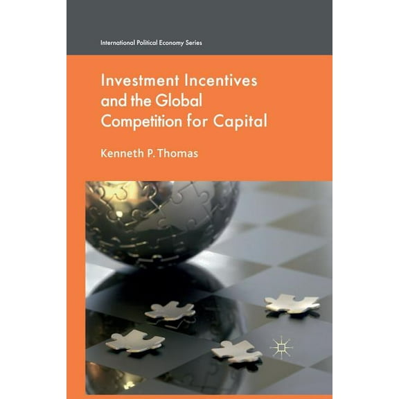 International Political Economy Investment Incentives and the Global Competition for Capital, (Paperback)