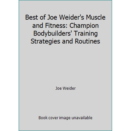 Best of Joe Weider's Muscle and Fitness: Champion Bodybuilders' Training Strategies and Routines [Paperback - Used]