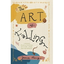 The Art of Falling: Lessons From a Lifetime of Trips, Slips, and Faceplants., (Hardcover)