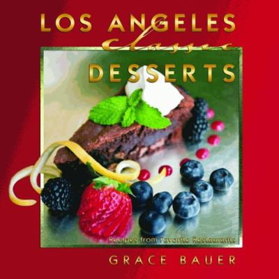 Los Angeles Classic Desserts: Recipes from Favorite Restaurants
